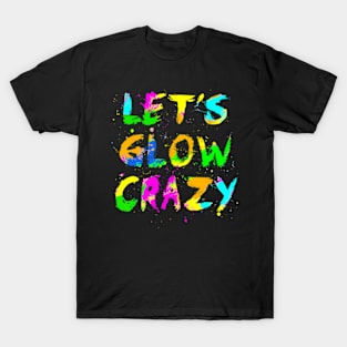 Let Glow Crazy Retro Colorful Quote Group Team Tie Dye T-Shirt